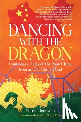 Jenevein, Patrick - Dancing with the Dragon: Cautionary Tales of the New China from an Old China Hand