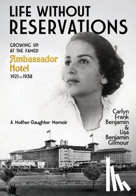 Benajmin, Carlyn Frank - Life Without Reservations: Growing Up at the Famed Ambassador Hotel 1921 to 1938