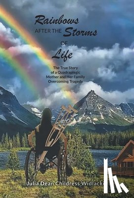 Julia Dean Childress Widlacki - Rainbows After the Storms of Life: A True Story of a Quadraplegic Mother and Her Family Overcoming Tragedy - 3rd Edition