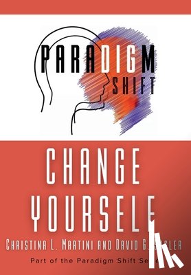 Martini, Christina L. - Change Yourself: Part of the Paradigm Shift Series