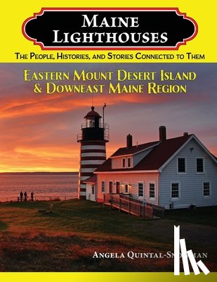 Quintal-Snowman, Angela - Maine Lighthouses: The People, Histories, and Stories Connected to Them - Eastern Mount Desert Island & Downeast Maine Region: The People