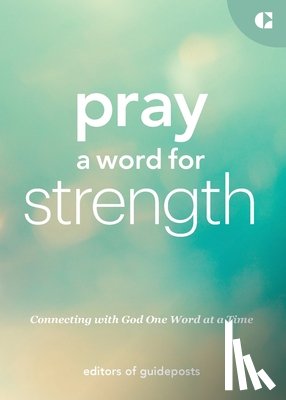 Guideposts - Pray a Word for Strength: Connecting with God One Word at a Time