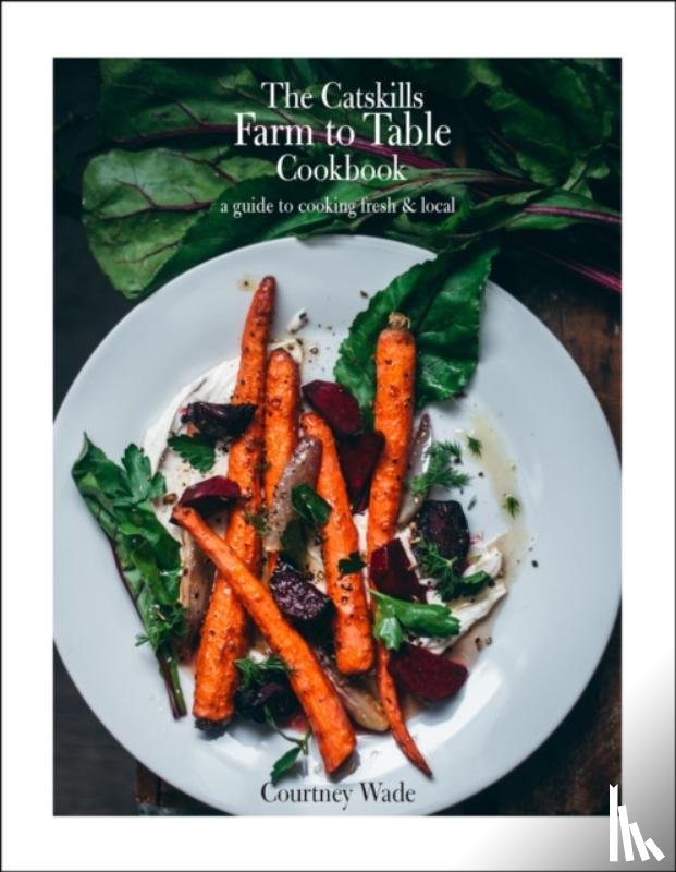 Wade, Courtney - The Catskills Farm to Table Cookbook, Revised Edition