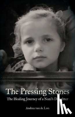 Van de Loo, Andrea - The Pressing Stones: The Healing Journey of a Nazi's Daughter