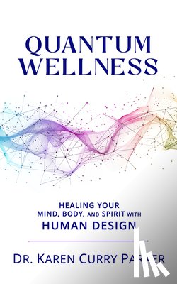 Curry Parker, Karen - Quantum Wellness: Healing Your Mind, Body, and Spirit with Human Design