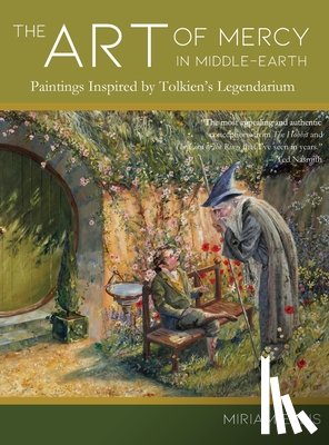 Ellis, Miriam - The Art of Mercy in Middle-earth: Paintings Inspired by Tolkien's Legendarium