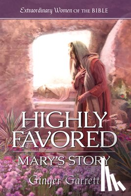 Garrett, Ginger - Highly Favored: Mary's Story