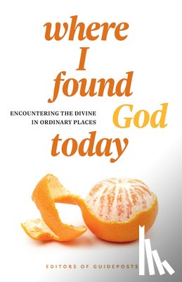 Guideposts - Where I Found God Today: Encountering the Divine in Ordinary Places