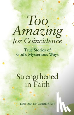 Guideposts - Strengthened in Faith: True Stories of God's Mysterious Ways