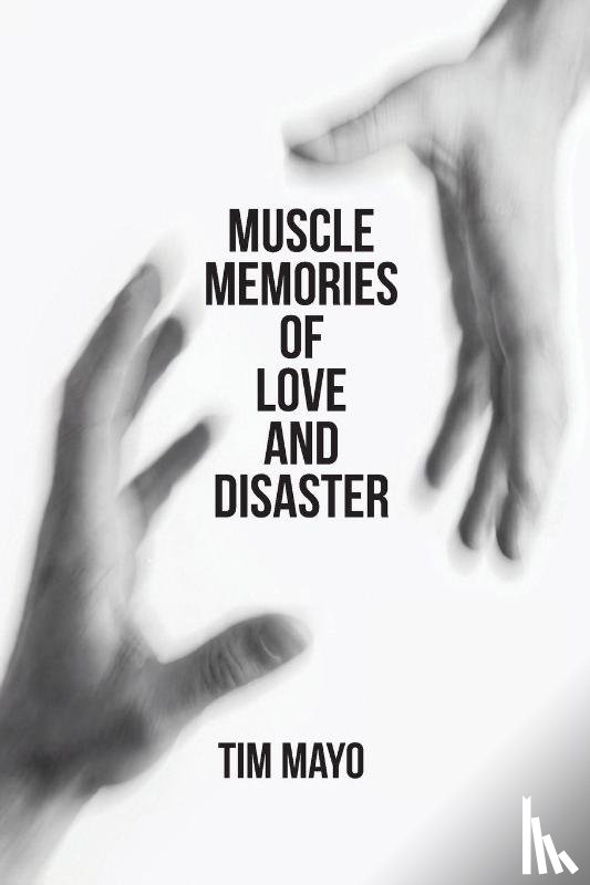 Mayo, Tim - Muscle Memories of Love and Disaster