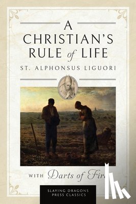 Liguori, St. Alphonsus - A Christian's Rule of Life (with Darts of Fire )