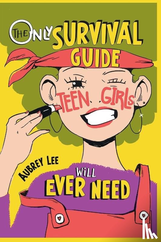 Lee, Aubrey - The Only Survival Guide Teen Girls Will Ever Need