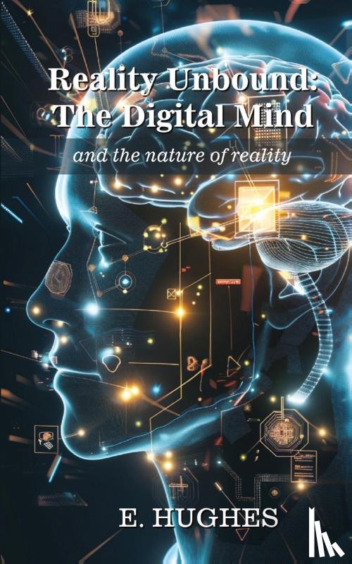 Hughes, E. - Reality Unbound - The Digital Mind (and the nature of reality)