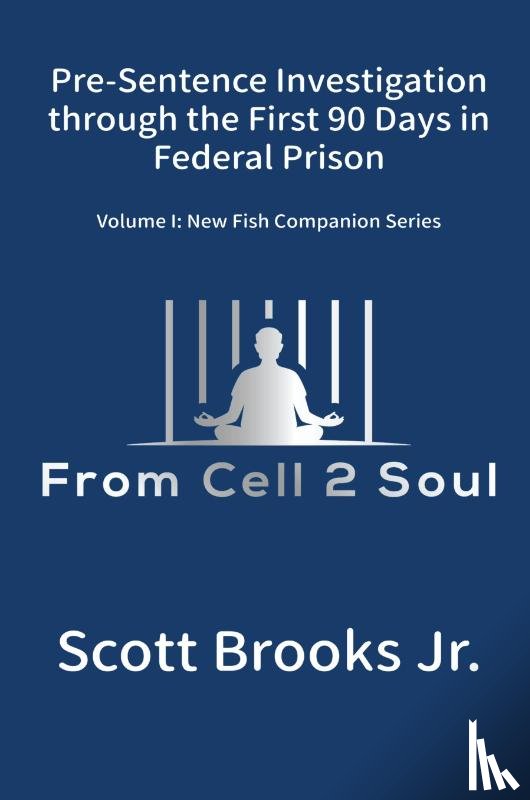 Brooks, Scott Jr. - Pre-Sentence Investigation Through the First 90 Days in Federal Prison (From Cell 2 Soul)