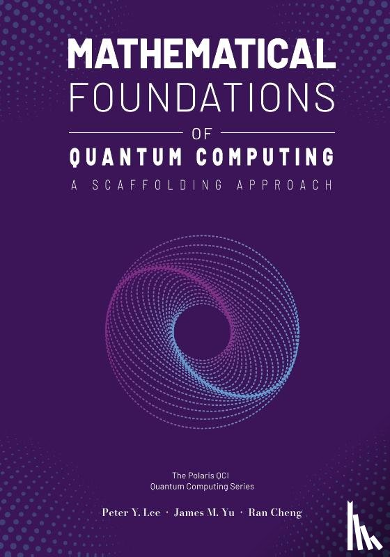 Lee, Peter, Yu, James, Cheng, Ran - Mathematical Foundations of Quantum Computing