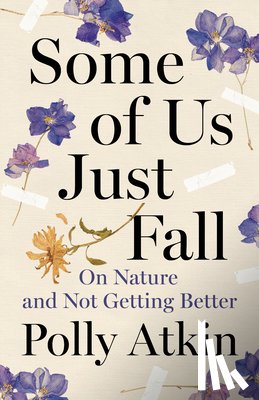 Atkin, Polly - Some of Us Just Fall: On Nature and Not Getting Better