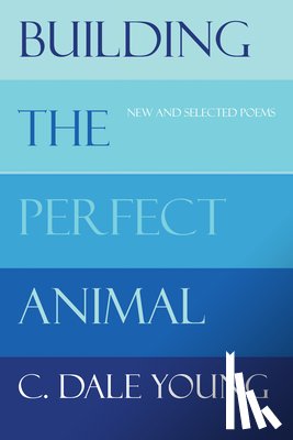 Young, C. Dale - Building the Perfect Animal: New and Selected Poems