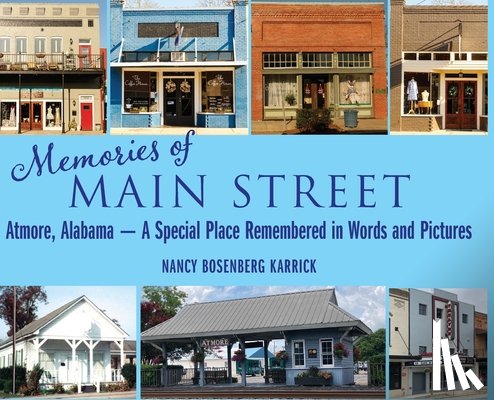 Karrick, Nancy Bosenberg - Memories of Main Street: Atmore, Alabama - A Special Place Remembered in Words and Pictures