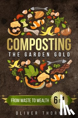 Thorne, Oliver - Composting: [6 in 1] From Waste to Wealth: Boosting Soil Productivity and Embracing a Greener Lifestyle