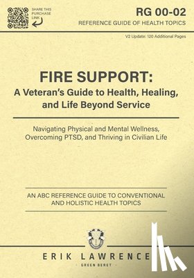 Lawrence, Erik - Fire Support: A Veteran's Guide to Health, Healing, and Life Beyond Service: Navigating Physical and Mental Wellness, Overcoming PTSD, and Thriving in