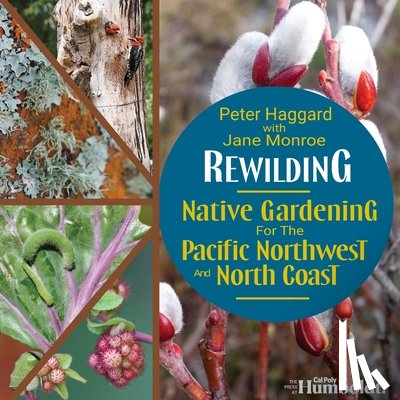 Haggard, Peter - Rewilding: Native Gardening for the Pacific Northwest and North Coast