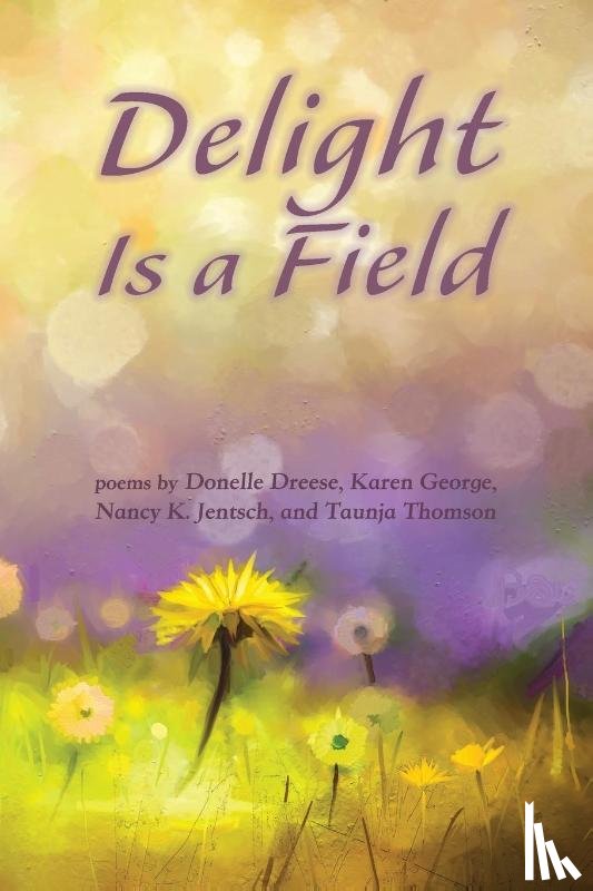 Dreese, Donelle, George, Karen, Jentsch, Nancy K. - Delight Is a Field