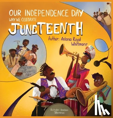 Royal Whitmore, Antonia - Our Independence Day: Why We Celebrate Juneteenth