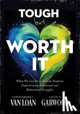 Van Loan, Christopher L. - Tough But Worth It: What We Can Do to Include Students Experiencing Emotional and Behavioral Struggles (Strategies to Build Stronger Teacher-Student R