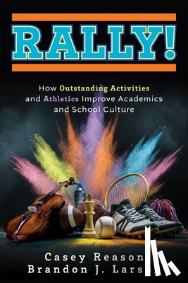 Reason, Casey - Rally!: How Outstanding Activities and Athletics Improve Academics and School Culture (a Step-By-Step Guide to the Rally Model)