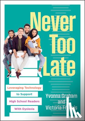 Graham, Yvonna - Never Too Late: Leveraging Technology to Support High School Readers with Dyslexia (Tools for Supporting High School Students with Dyslexia)