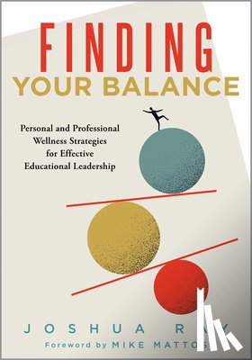 Ray, Joshua - Finding Your Balance: Personal and Professional Wellness Strategies for Effective Educational Leadership (Well-Being Strategies for Educational Leader