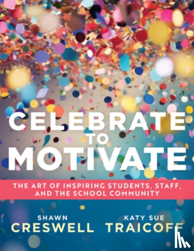 Creswell, Shawn - Celebrate to Motivate: The Art of Inspiring Students, Staff, and the School Community (the Power of Celebration in Schools)