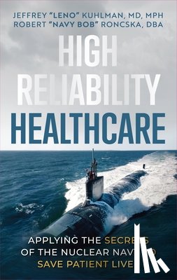 Roncska Dba, Robert Navy Bob - High Reliability Healthcare: Applying the Secrets of the Nuclear Navy to Save Patient Lives