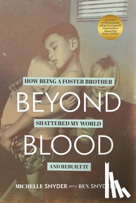 Snyder, Michelle - Beyond Blood: How Being a Foster Brother Shattered My World and Rebuilt It