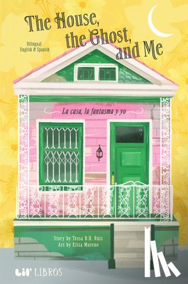 Ruiz, Tessa B. H. - The House, the Ghost, and Me / La Casa, La Fantasma Y Yo