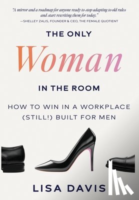 Davis, Lisa - The Only Woman in the Room: How to Win in a Workplace (Still!) Built for Men