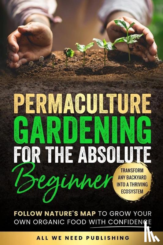 All We Need Publishing, Beckham, Josie - Permaculture Gardening for the Absolute Beginner
