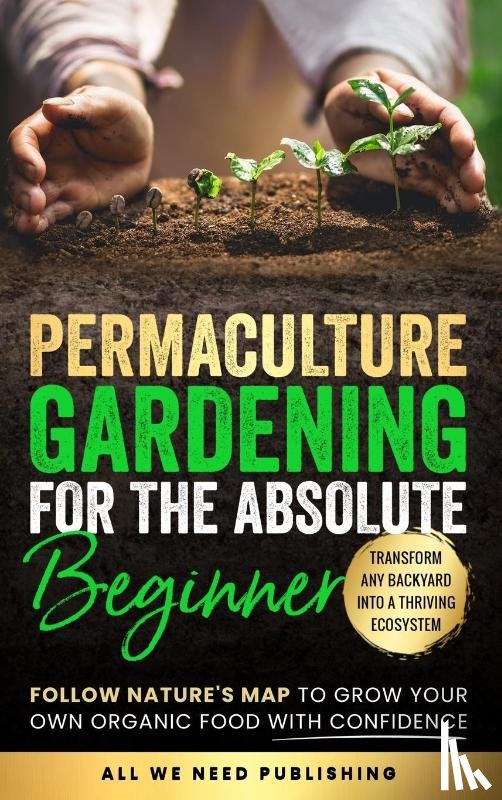 All We Need Publishing, Beckham, Josie - All We Need Publishing: Permaculture Gardening for the Absol