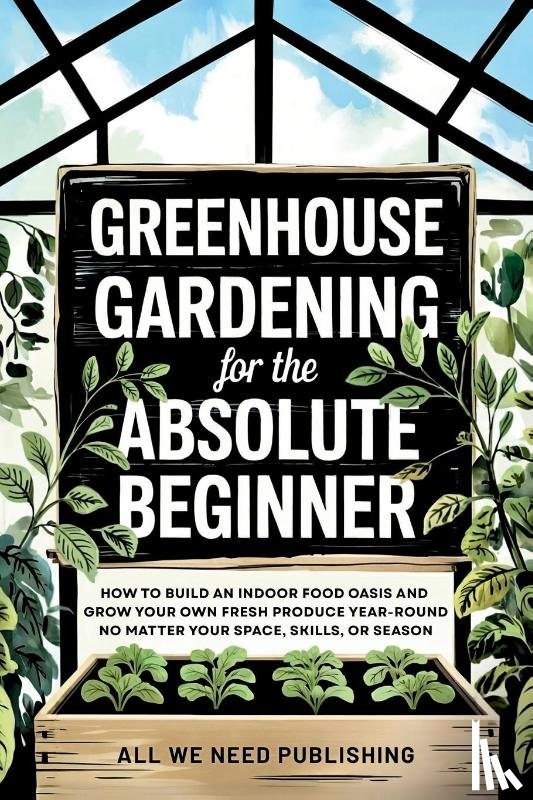 All We Need Publishing, Rivers, Jaden - Greenhouse Gardening for the Absolute Beginner
