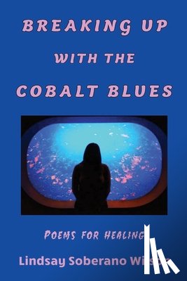 Soberano Wilson, Lindsay - Breaking Up with the Cobalt Blues: Poems for Healing