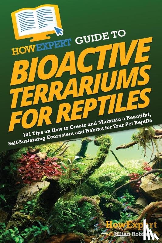 Howexpert, Robinson, Jillian - HowExpert Guide to Bioactive Terrariums for Reptiles