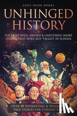 Books, Cozy Nook - Unhinged History: The Most Wild, Absurd & Unfiltered Short Stories That Were NOT Taught in School. Over 88 Interesting & Hilarious True Stories for Cu