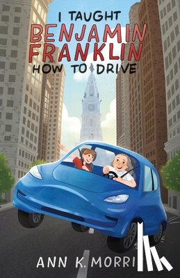 Morris, Ann K - I Taught Benjamin Franklin How to Drive