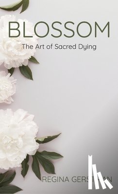 Gerstman, Regina - Blossom: The Art of Sacred Dying