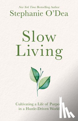 O'Dea, Stephanie - Slow Living: Cultivating a Life of Purpose in a Hustle-Driven World