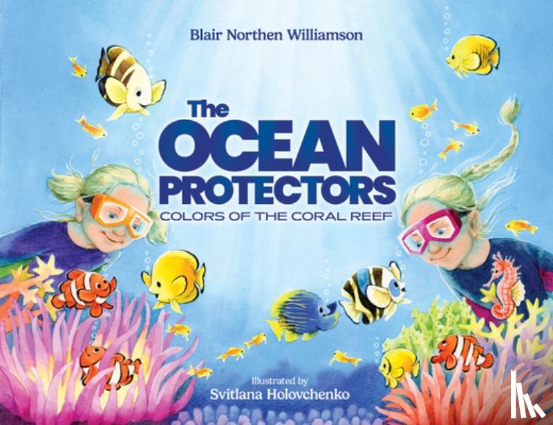 Williamson, Blair Northen - The Ocean Protectors: Colors of the Coral Reef