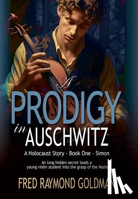Goldman, Fred Raymond - A Prodigy in Auschwitz: Book One: Simon