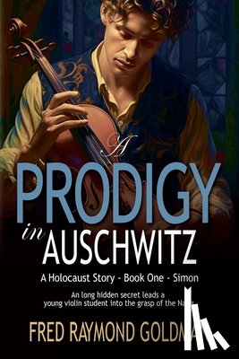Goldman, Fred Raymond - A Prodigy in Auschwitz: Book One: Simon