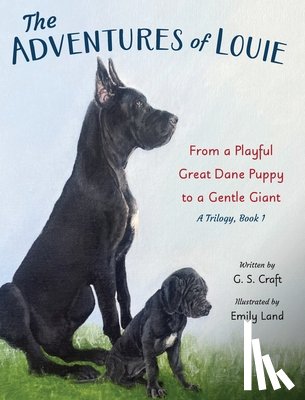 Craft, G. S. - The Adventures of Louie: From a Playful Great Dane Puppy to a Gentle Giant