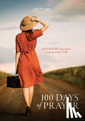 Hovsepian, Ruth - 100 Days of Prayer: a JOURNEY into deeper intimacy with GOD